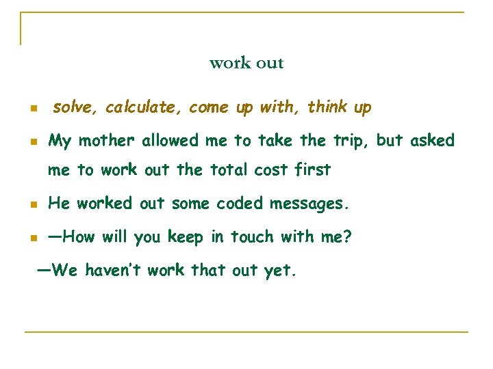 work out n n solve, calculate, come up with, think up My mother allowed