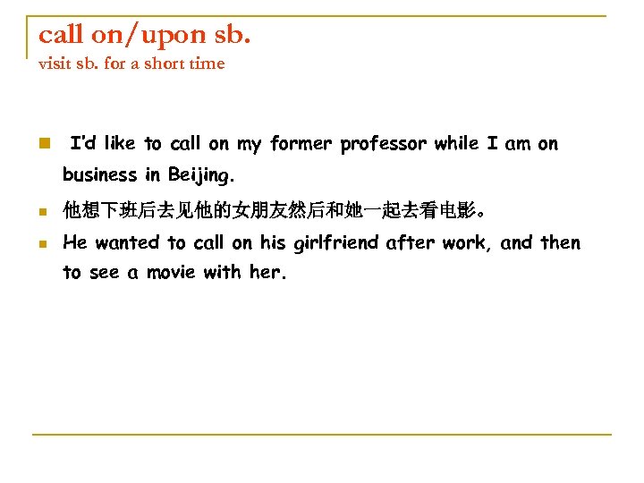 call on/upon sb. visit sb. for a short time n I’d like to call