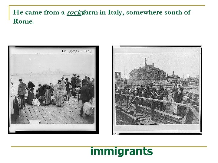 He came from a rockyfarm in Italy, somewhere south of Rome. immigrants 