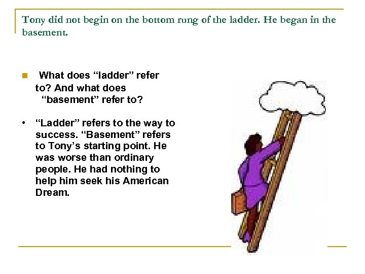 Tony did not begin on the bottom rung of the ladder. He began in