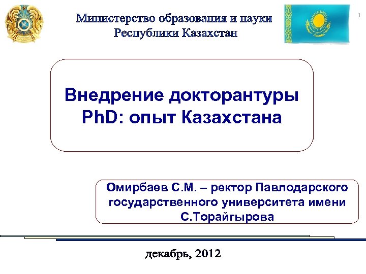 1 Внедрение докторантуры Ph. D: опыт Казахстана Омирбаев С. М. – ректор Павлодарского государственного