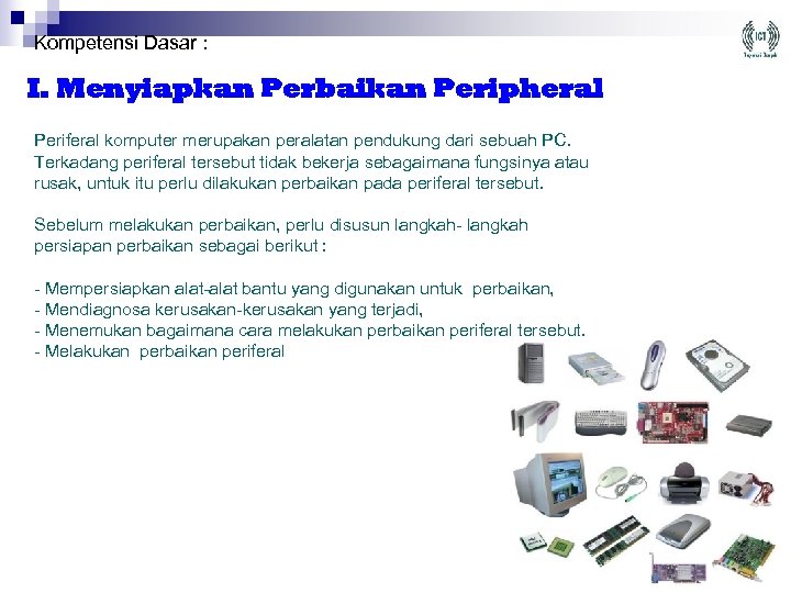 Kompetensi Dasar : I. Menyiapkan Perbaikan Peripheral Periferal komputer merupakan peralatan pendukung dari sebuah