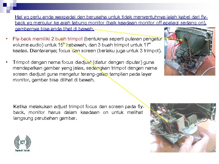 Hal yg perlu anda waspadai dan berusaha untuk tidak menyentuhnya ialah kabel dari flyback