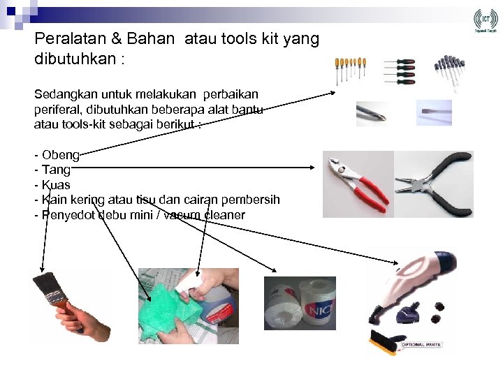 Peralatan & Bahan atau tools kit yang dibutuhkan : Sedangkan untuk melakukan perbaikan periferal,