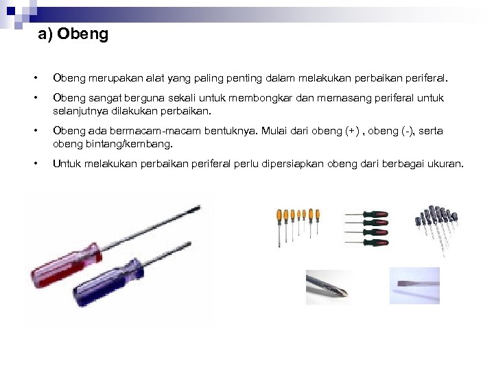 a) Obeng • Obeng merupakan alat yang paling penting dalam melakukan perbaikan periferal. •