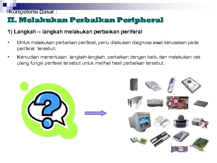 Kompetensi Dasar : II. Melakukan Perbaikan Peripheral 1) Langkah – langkah melakukan perbaikan periferal