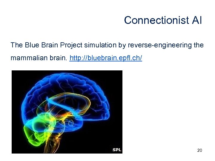 Connectionist AI The Blue Brain Project simulation by reverse-engineering the mammalian brain. http: //bluebrain.