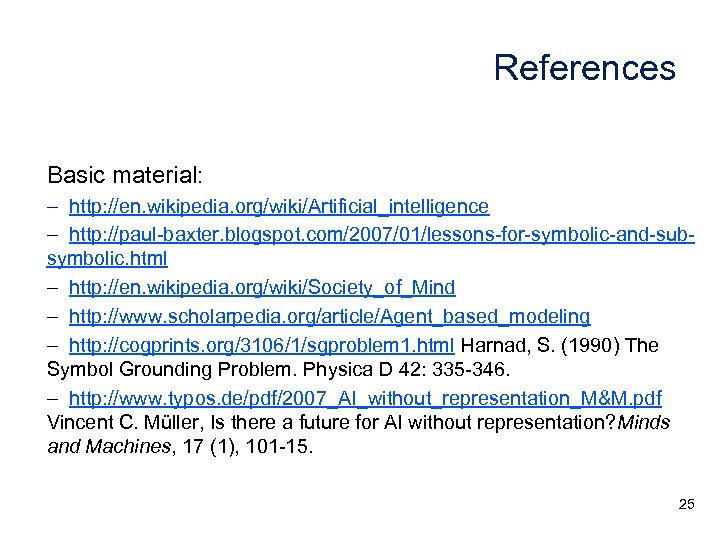 References Basic material: – http: //en. wikipedia. org/wiki/Artificial_intelligence – http: //paul-baxter. blogspot. com/2007/01/lessons-for-symbolic-and-subsymbolic. html
