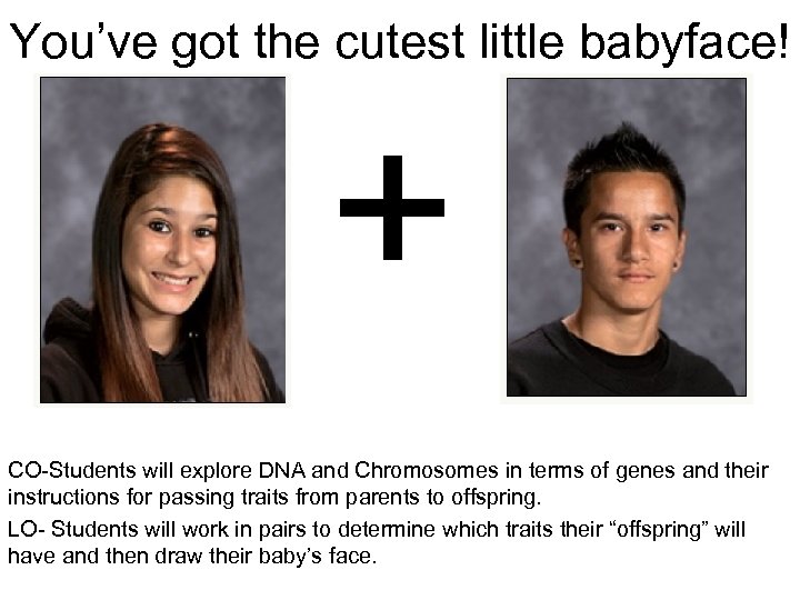 You’ve got the cutest little babyface! + CO-Students will explore DNA and Chromosomes in