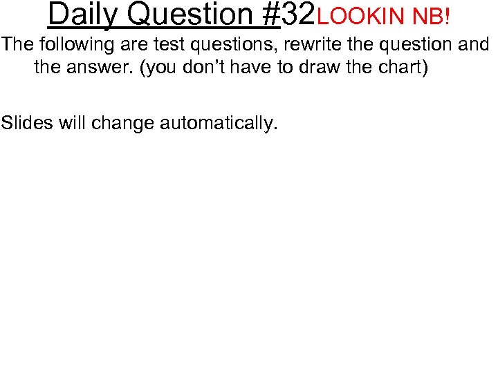 Daily Question #32 LOOKIN NB! The following are test questions, rewrite the question and