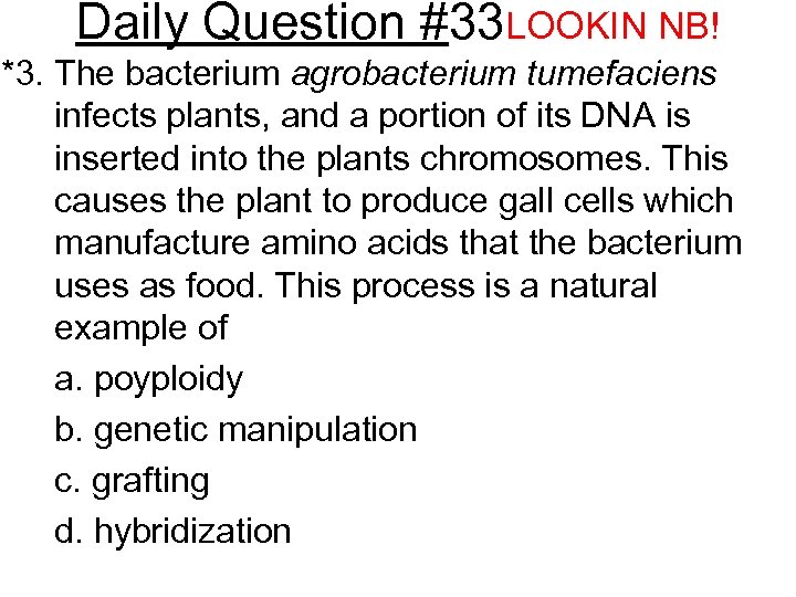 Daily Question #33 LOOKIN NB! *3. The bacterium agrobacterium tumefaciens infects plants, and a