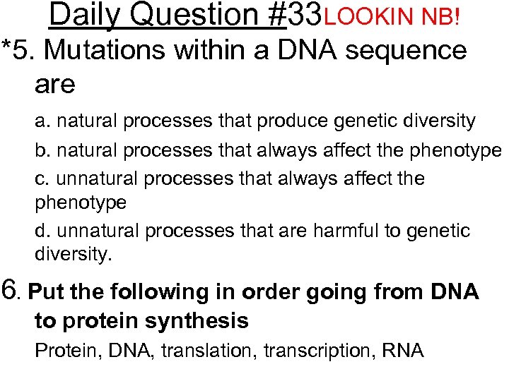 Daily Question #33 LOOKIN NB! *5. Mutations within a DNA sequence are a. natural