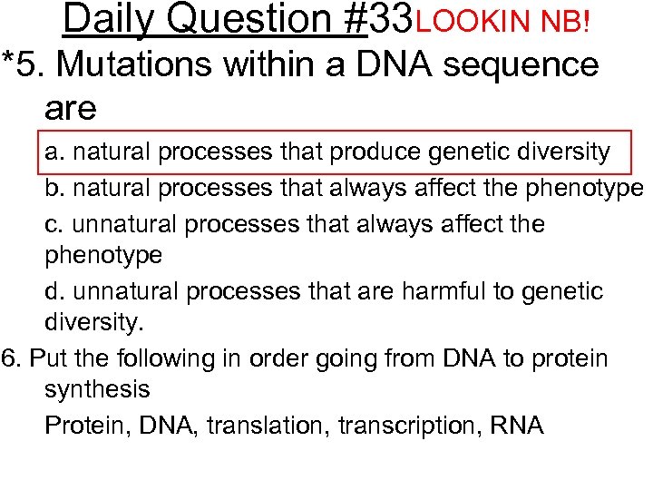 Daily Question #33 LOOKIN NB! *5. Mutations within a DNA sequence are a. natural
