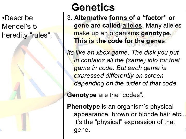 Genetics • Describe Mendel’s 5 heredity “rules”. 3. Alternative forms of a “factor” or