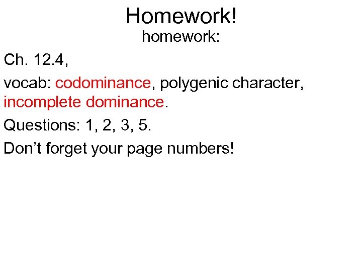 Homework! homework: Ch. 12. 4, vocab: codominance, polygenic character, incomplete dominance. Questions: 1, 2,