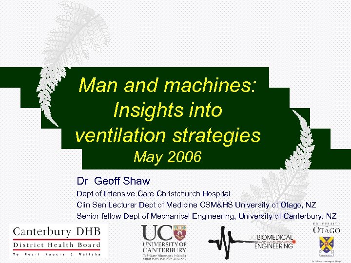Man and machines: Insights into ventilation strategies May 2006 Dr Geoff Shaw Dept of