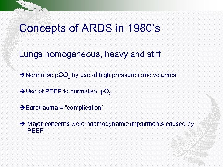 Concepts of ARDS in 1980’s Lungs homogeneous, heavy and stiff Normalise p. CO 2