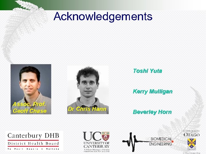 Acknowledgements Toshi Yuta Kerry Mulligan Assoc. Prof. Geoff Chase Dr Chris Hann Beverley Horn