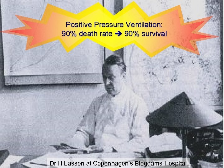 Positive Pressure Ventilation: 90% death rate 90% survival Dr H Lassen at Copenhagen’s Blegdams