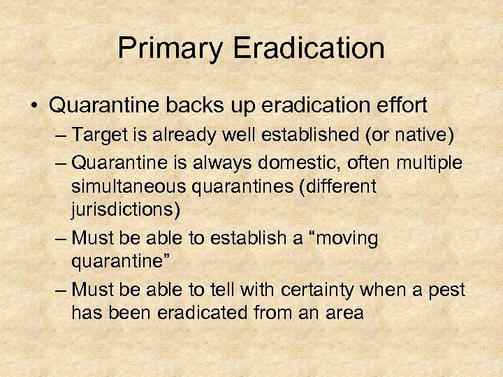 Primary Eradication • Quarantine backs up eradication effort – Target is already well established