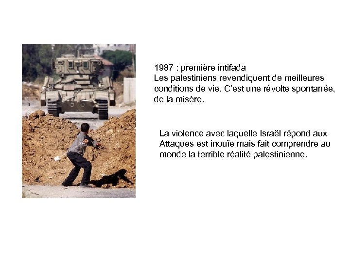 1987 : première intifada Les palestiniens revendiquent de meilleures conditions de vie. C’est une