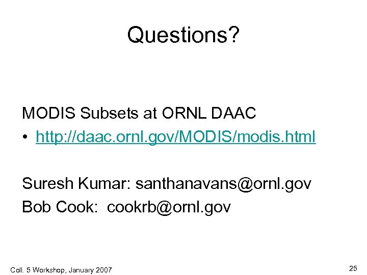 Questions? MODIS Subsets at ORNL DAAC • http: //daac. ornl. gov/MODIS/modis. html Suresh Kumar: