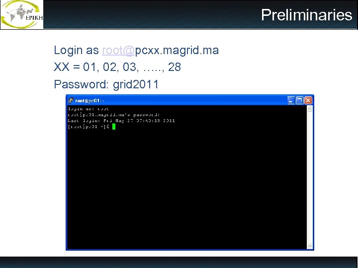 Preliminaries Login as root@pcxx. magrid. ma XX = 01, 02, 03, …. . ,