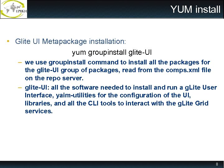 YUM install • Glite UI Metapackage installation: yum groupinstall glite-UI – we use groupinstall