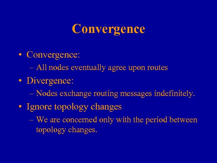 Convergence • Convergence: – All nodes eventually agree upon routes • Divergence: – Nodes