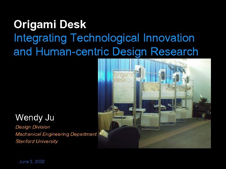 Origami Desk Integrating Technological Innovation and Human-centric Design Research Wendy Ju Design Division Mechanical