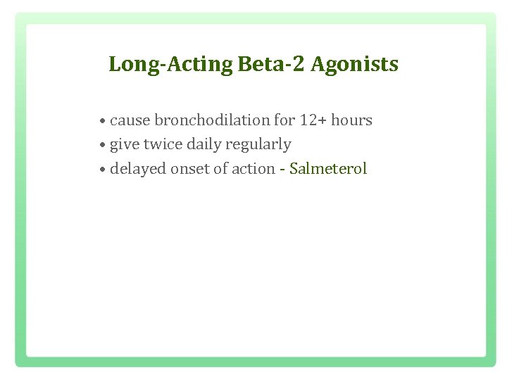 Long-Acting Beta-2 Agonists • cause bronchodilation for 12+ hours • give twice daily regularly