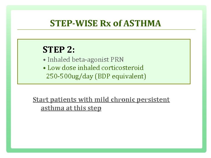 STEP-WISE Rx of ASTHMA STEP 2: • Inhaled beta agonist PRN • Low dose