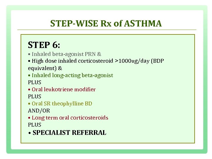 STEP-WISE Rx of ASTHMA STEP 6: • Inhaled beta agonist PRN & • High
