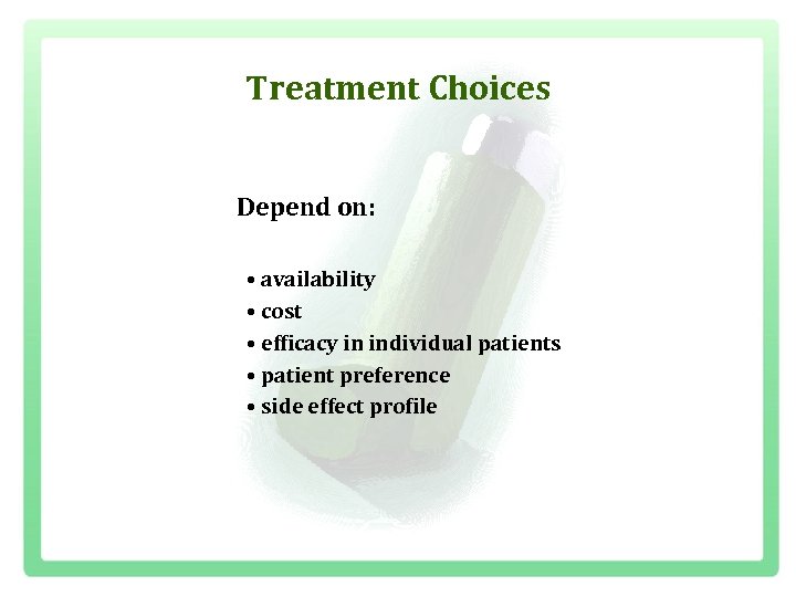 Treatment Choices Depend on: • availability • cost • efficacy in individual patients •