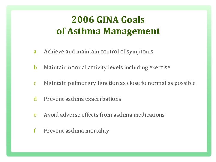 2006 GINA Goals of Asthma Management a Achieve and maintain control of symptoms b