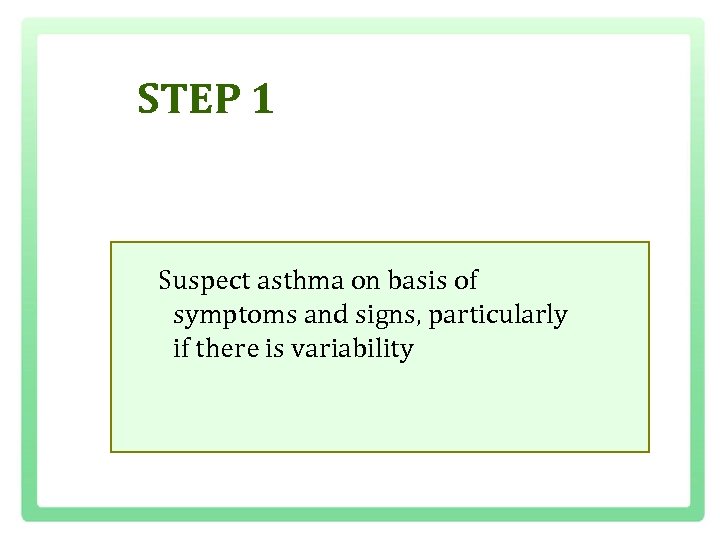 STEP 1 Suspect asthma on basis of symptoms and signs, particularly if there is