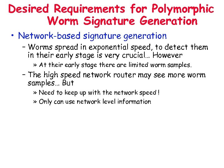 Desired Requirements for Polymorphic Worm Signature Generation • Network-based signature generation – Worms spread