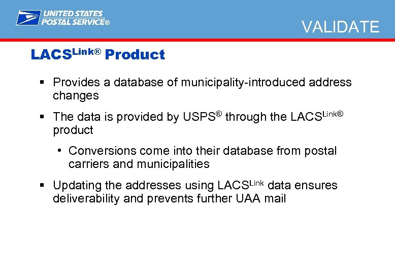 ® VALIDATE LACSLink® Product § Provides a database of municipality-introduced address changes § The