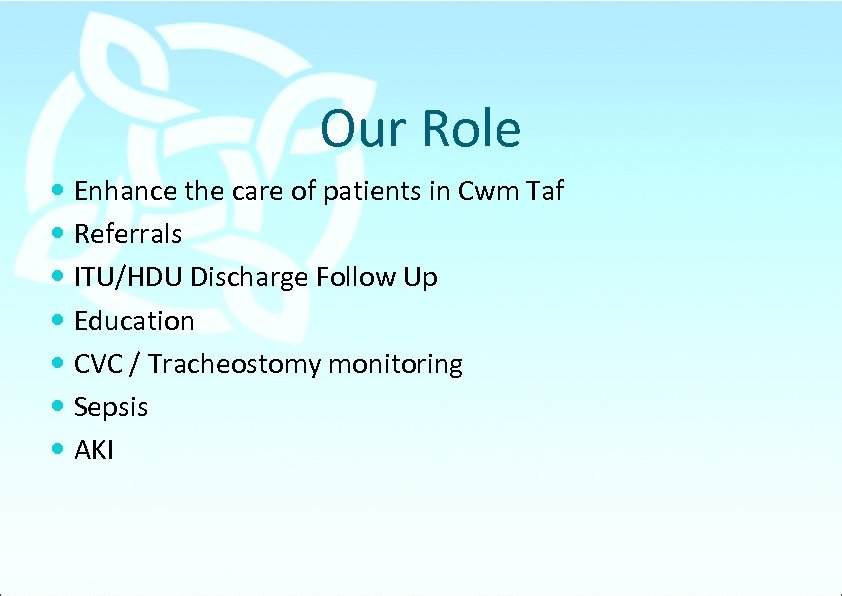 Our Role Enhance the care of patients in Cwm Taf Referrals ITU/HDU Discharge Follow