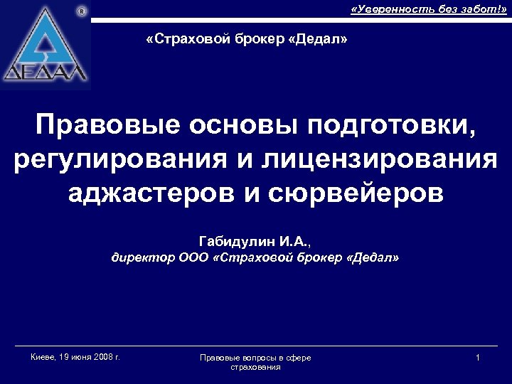 «Уверенность без забот!» «Страховой брокер «Дедал» Правовые основы подготовки, регулирования и лицензирования аджастеров