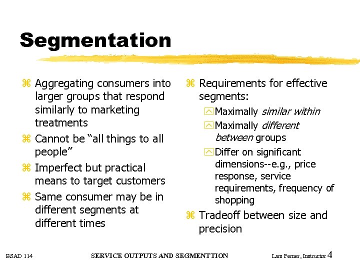 Segmentation z Aggregating consumers into larger groups that respond similarly to marketing treatments z