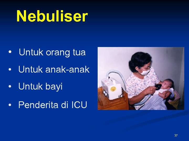 Nebuliser • Untuk orang tua • Untuk anak-anak • Untuk bayi • Penderita di