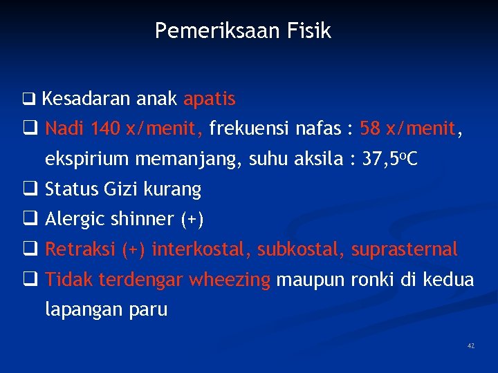 Pemeriksaan Fisik q Kesadaran anak apatis q Nadi 140 x/menit, frekuensi nafas : 58