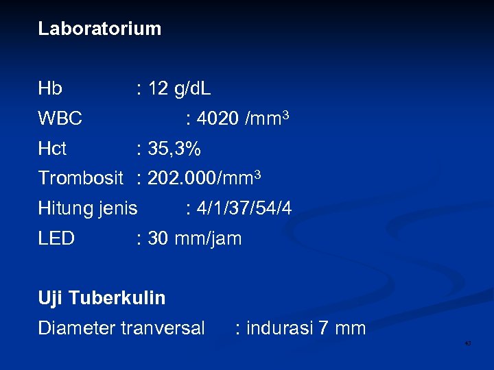 Laboratorium Hb : 12 g/d. L WBC Hct : 4020 /mm 3 : 35,