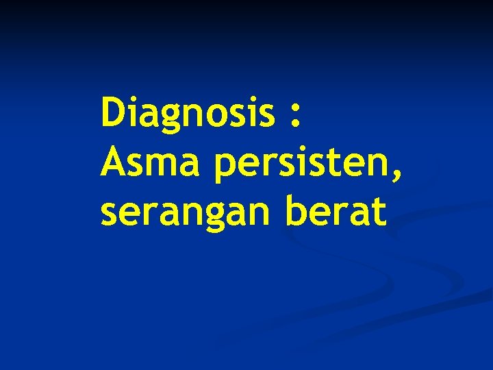 Diagnosis : Asma persisten, serangan berat 