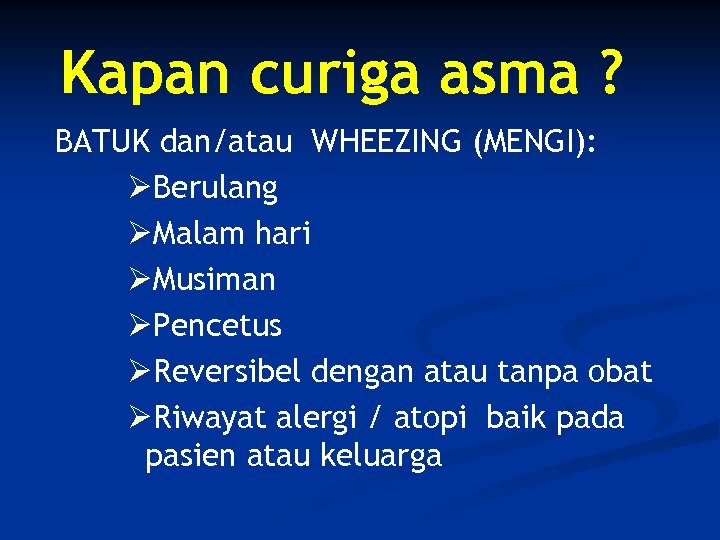 Kapan curiga asma ? BATUK dan/atau WHEEZING (MENGI): ØBerulang ØMalam hari ØMusiman ØPencetus ØReversibel