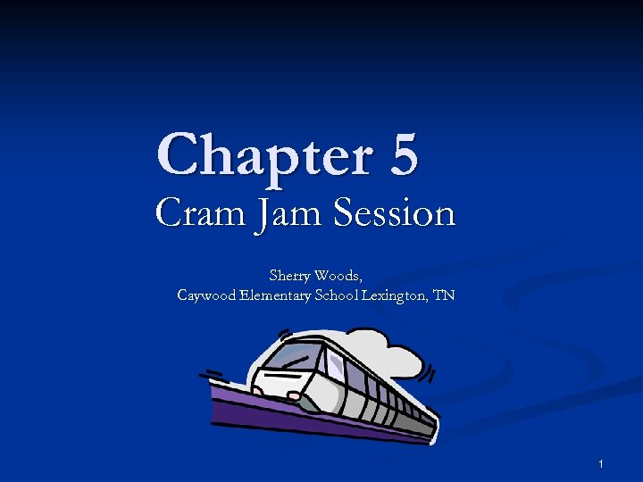 Chapter 5 Cram Jam Session Sherry Woods, Caywood Elementary School Lexington, TN 1 