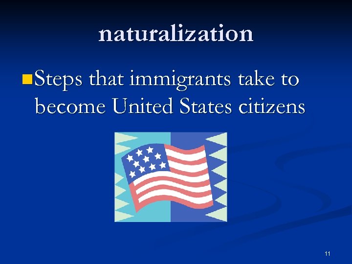 naturalization n Steps that immigrants take to become United States citizens 11 