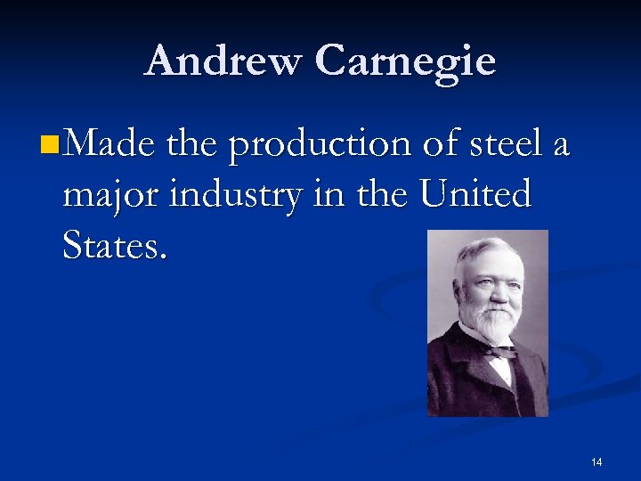 Andrew Carnegie n Made the production of steel a major industry in the United