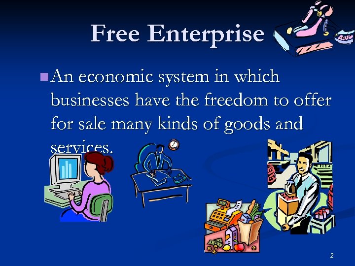 Free Enterprise n An economic system in which businesses have the freedom to offer